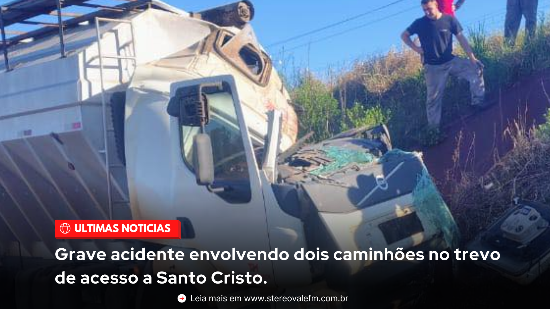 Grave acidente envolvendo dois caminhões no trevo de acesso a Santo Cristo