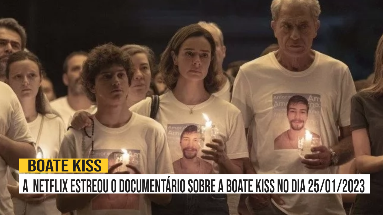 A  NETFLIX ESTREOU O DOCUMENTÁRIO SOBRE A BOATE KISS NO DIA 25/01/2023