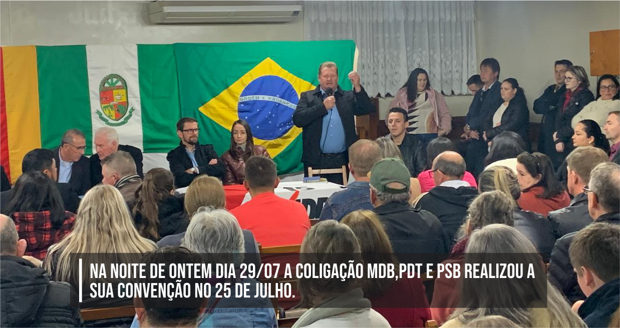 NA NOITE DE ONTEM DIA 29/07 A COLIGAÇÃO MDB,PDT E PSB REALIZOU  A  SUA CONVENÇÃO NO 25 DE JULHO..